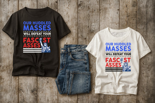 Our Huddled Masses Will Defeat Your Fascist Asses